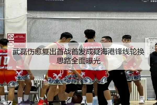 武磊伤愈复出首战首发成疑海港锋线轮换思路全面曝光